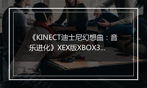 《KINECT迪士尼幻想曲：音乐进化》XEX版XBOX360版