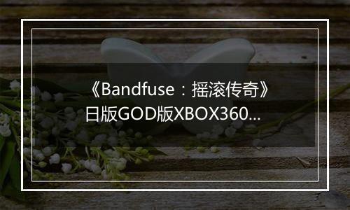 《Bandfuse：摇滚传奇》日版GOD版XBOX360版
